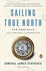Sailing True North Ten Admirals and the Voyage of Character