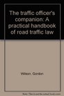 The traffic officer's companion A practical handbook of road traffic law
