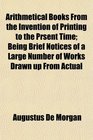 Arithmetical Books From the Invention of Printing to the Prsent Time Being Brief Notices of a Large Number of Works Drawn up From Actual