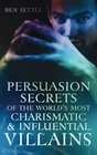 Persuasion Secrets of the World's Most Charismatic  Influential Villains