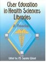 User Education in Health Sciences Libraries A Reader