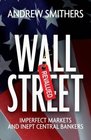 Wall Street Revalued Imperfect Markets and Inept Central Bankers