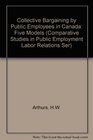 Collective Bargaining by Public Employee Unions in Canada Five Models