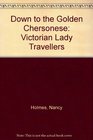 Down to the Golden Chersonese Victorian Lady Travellers