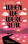 When We Were Real A Novel