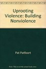 Uprooting Violence Building Nonviolence