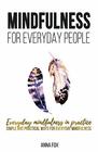 Mindfulness for everyday people EVERYDAY MINDFULNESS IN PRACTICE Simple and practical ways for everyday mindfulness