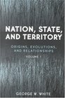 Nation State and Territory Origins Evolutions and Relationships Vol 1