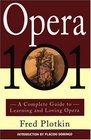 Opera 101  A Complete Guide to Learning and Loving Opera