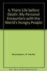 Is there life before death My personal encounters with the world's hungry people