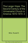 The Larger Hope The Second Century of the Universalist Church in America 18701970
