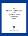 The Question Of The Canal Tolls Speech Of Henry Cabot Lodge