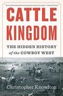 Cattle Kingdom The Hidden History of the Cowboy West