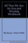 All That We Are An Arts and Worship Workbook