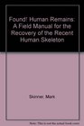 Found Human Remains A Field Manual for the Recovery of the Recent Human Skeleton