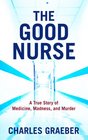 The Good Nurse: A True Story of Medicine, Madness, and Murder (Thorndike Large Print Crime Scene)