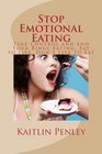 Stop Emotional Eating Take Control and End Your Binge Eating Eat to Live Don't Live to Eat