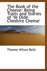 The Book of the Cheese Being Traits and Stories of 'Ye Olde Cheshire Cheese'