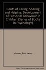 Roots of Caring Sharing and Helping The Development of Prosocial Behavior in Children