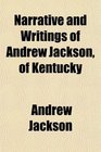 Narrative and Writings of Andrew Jackson of Kentucky