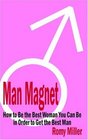 Man Magnet How to Be the Best Woman You Can Be in Order to Get the Best Man