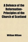 A Defence of the ReformationPrinciples of the Church of Scotland