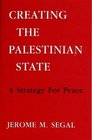 Creating the Palestinian State A Strategy for Peace
