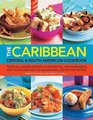Caribbean Central  South American Cookbook Tropical cuisines steeped in history all the ingredients and techniques and 150 sensational stepbystep recipes