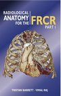 Radiological Anatomy for the FRCR Part 1