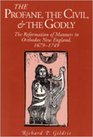 The Profane the Civil  the Godly The Reformation of Manners in Orthodox New England 16791749