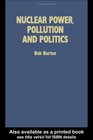 Nuclear Power Pollution and Politics