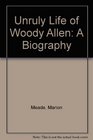 Unruly Life of Woody Allen A Biography