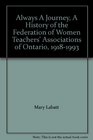 Always A Journey A History of the Federation of Women Teachers' Associations of Ontario 19181993