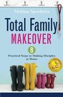 Total Family Makeover 8 Practical Steps to Making Disciples at Home