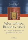 Was wrde Buddha tun 101 Lsungen fr die kleinen und groen Probleme des Lebens