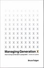 Managing Generation X How to Bring Out the Best in Young Talent