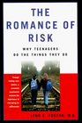 The Romance of Risk Why Teenagers Do the Things They Do