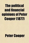 The political and financial opinions of Peter Cooper