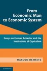 From Economic Man to Economic System Essays on Human Behavior and the Institutions of Capitalism