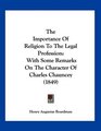 The Importance Of Religion To The Legal Profession With Some Remarks On The Character Of Charles Chauncey