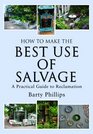 HOW TO MAKE THE BEST USE OF SALVAGE: A Practical Guide to Reclamation