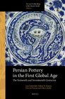 Persian Pottery in the First Global Age The Sixteenth and Seventeenth Centuries