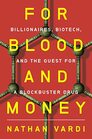 For Blood and Money Billionaires Biotech and the Quest for a Blockbuster Drug