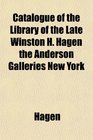 Catalogue of the Library of the Late Winston H Hagen the Anderson Galleries New York