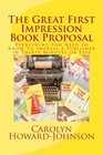 The Great First Impression Book Proposal Everything You Need to Know About Selling Your Book to an Agent or Publisher in Twenty Minutes or Less