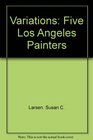 Variations Five Los Angeles Painters