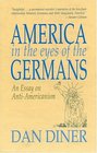 America in the Eyes of the Germans An Essay on AntiAmericanism