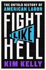 Fight Like Hell The Untold History of American Labor
