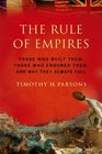 The Rule of Empires Those Who Built Them Those Who Endured Them and Why They Always Fall