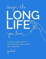 Design the Long Life You Love A StepbyStep Guide to Love Purpose WellBeing and Friendship